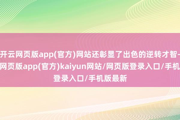 开云网页版app(官方)网站还彰显了出色的逆转才智-开yun网页版app(官方)kaiyun网站/网页版登录入口/手机版最新