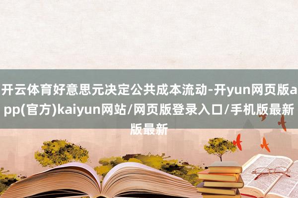 开云体育好意思元决定公共成本流动-开yun网页版app(官方)kaiyun网站/网页版登录入口/手机版最新