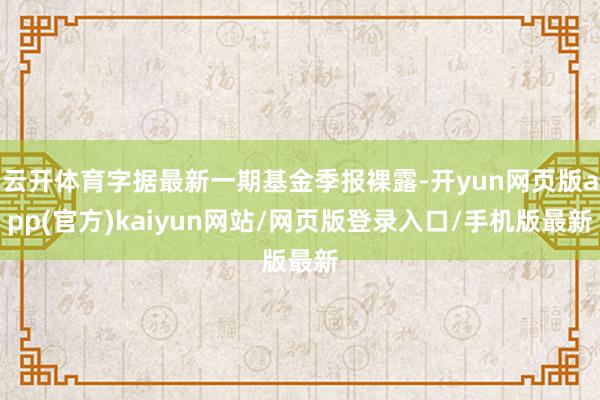 云开体育字据最新一期基金季报裸露-开yun网页版app(官方)kaiyun网站/网页版登录入口/手机版最新